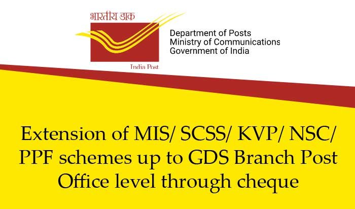 Extension of MIS/ SCSS/ KVP/ NSC/ PPF schemes up to GDS Branch Post Office level through cheque